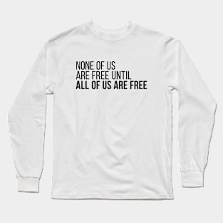 None of Us Are Free Until All of Us Are Free Long Sleeve T-Shirt